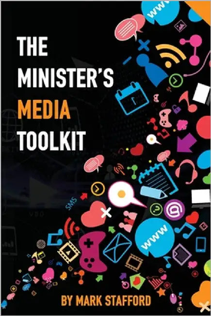 The Minister's Media Toolkit: Leveraging Digital and Traditional Media for Church Growth and Engagement by Stafford, Mark A.