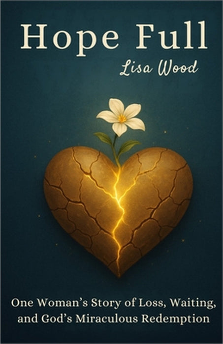 Hope Full: One Woman's Story of Loss, Waiting, and God's Miraculous Redemption by Lisa Wood