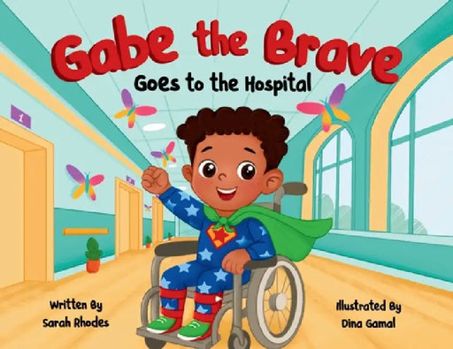 Gabe the Brave: Goes to the Hospital by Sarah Rhodes