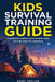 Kids Survival Training Guide: A complete outdoor survival skills book for kids ready for adventure by Kodi Taylor