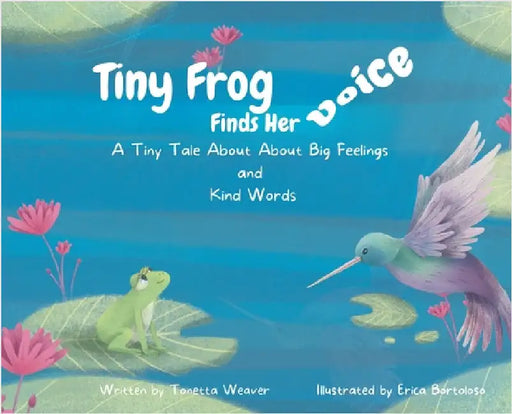 Tiny Frog Finds Her Voice: A Tiny Tale About Big Feelings and Kind Words by Weaver, Tonetta