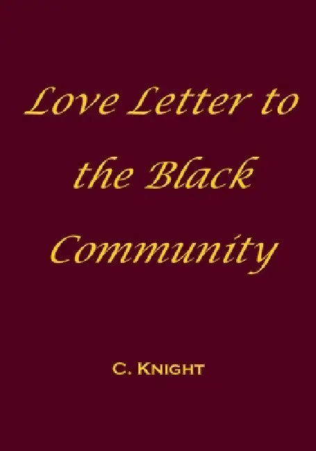 Love Letter to the Black Community by C. Knight, E. Knight