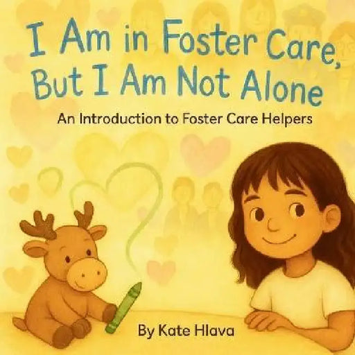 I Am in Foster Care, But I Am Not Alone: An Introduction to Foster Care Helpers by Kate T. Hlava