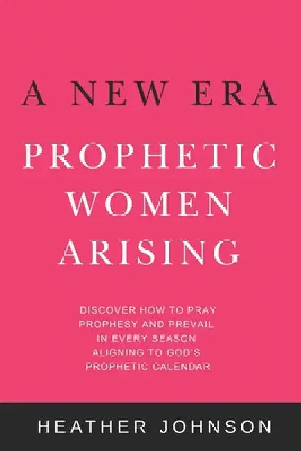 A New Era - Prophetic Women Arising by Heather Johnson
