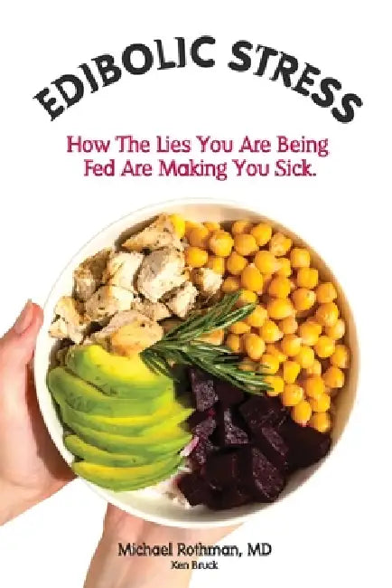 Edibolic Stress, Second Edition: How The Lies You Are Being Fed Are Making You Sick! by Michael E. Rothman, Ken Bruck, Joe Varady