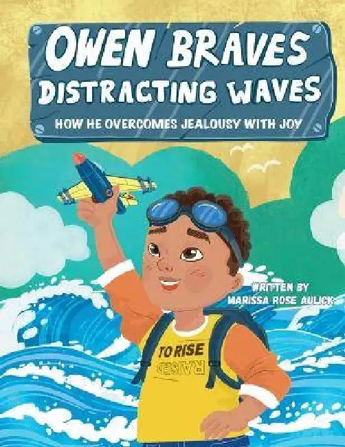 Owen Braves Distracting Waves: How He Overcomes Jealousy with Joy by Marissa Rose Aulick
