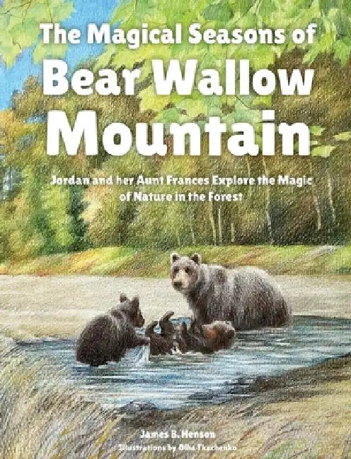 The Magical Seasons of Bear Wallow Mountain: Jordan and her Aunt Frances Explore the Magic of Nature in the Forest by James B. Henson