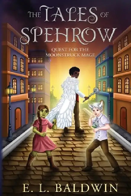 The Tales of Spehrow: Quest for the Moonstruck Mage by E. L. Baldwin