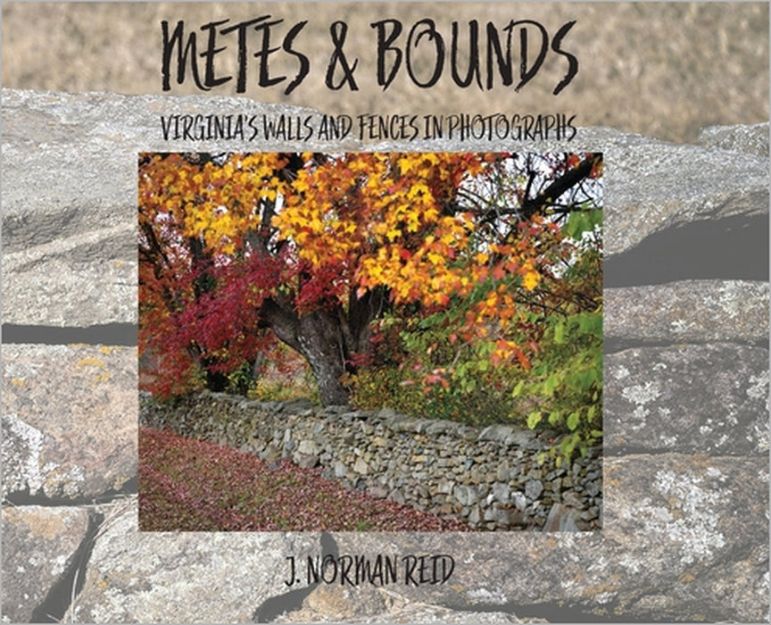 Metes & Bounds: Virginia's Walls and Fences in Photographs by J. Norman Reid