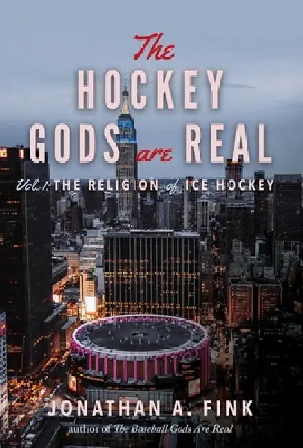 The Hockey Gods are Real: The Religion of Ice Hockey by Jonathan a. Fink