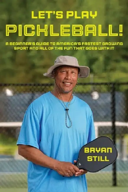 Let's Play Pickleball!: A Beginner's Guide To America's Fastest Growing Sport And All Of The Fun That Goes With It by Bryan Still