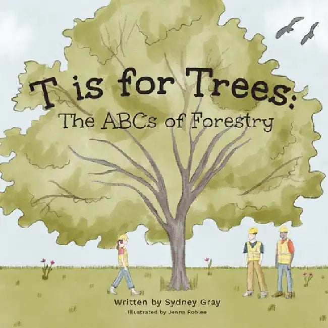T is for Trees: The ABCs of Forestry by Sydney Gray, Jenna Roblee