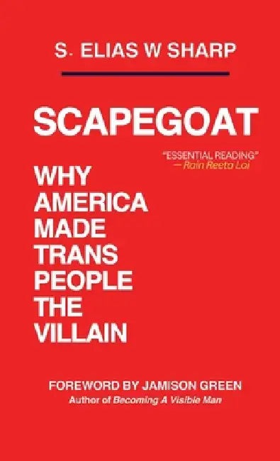 Scapegoat: Why America Made Trans People The Villain by S. Elias W. Sharp, Jamison Green, Thomas Beatie