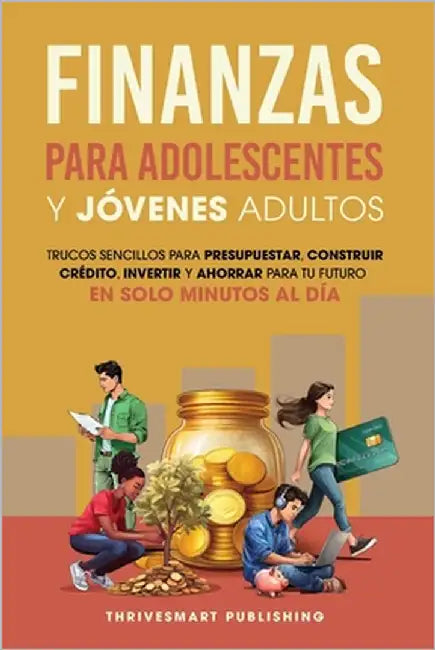 Finanzas Para Adolescentes Y Jovenes Adultos: Trucos sencillos para presupuestar, consttuir credito, invertir Y ahorrar para tu future. En solo minute by Publishing, Thrivesmart