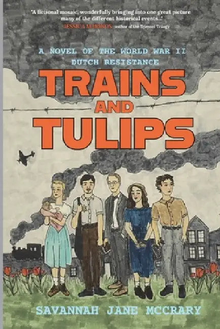 Trains and Tulips: A Novel of the World War II Dutch Resistance by Savannah Jane McCrary