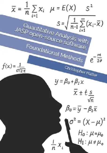 Quantitative Analysis with JASP open-source software: Foundational Methods by Christopher P. Halter