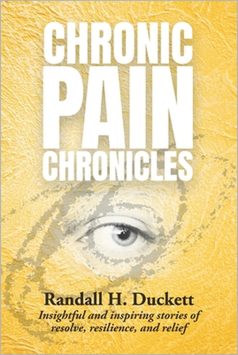 Chronic Pain Chronicles: Insightful and inspiring stories of resolve, resilience, and relief by Andrea Furlan, Randall H. Duckett