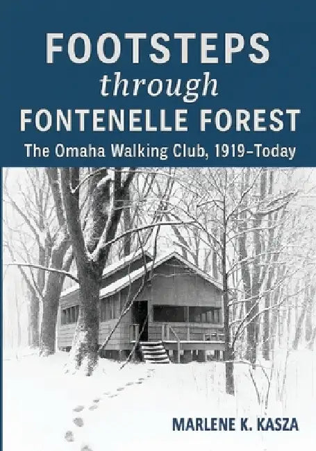 Footsteps Through Fontenelle Forest: The Omaha Walking Club, 1919-Today by Marlene K. Kasza