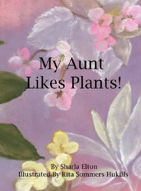 My Aunt Likes Plants by Sharla Elton, Rita Sommers Hukills