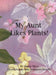 My Aunt Likes Plants by Sharla Elton, Rita Sommers Hukills