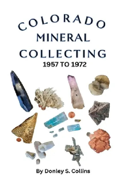 Colorado Mineral Collection 1957-1972 by Donley S. Collins, Robert W. King, Elizabeth Harper