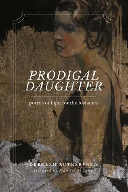 Prodigal Daughter: Poems of Light for the Lost Ones by Deborah Rutherford, Jennifer J. Camp