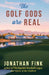 The Golf Gods are Real: The Religion of Golf by Jonathan a. Fink