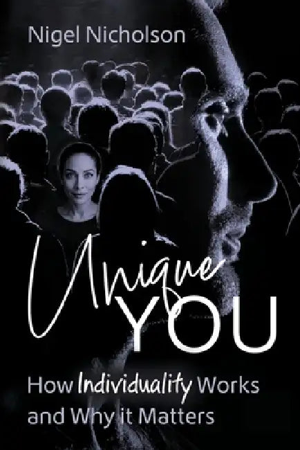 Unique You: How Individuality Works and Why it Matters by Nigel Nicholson