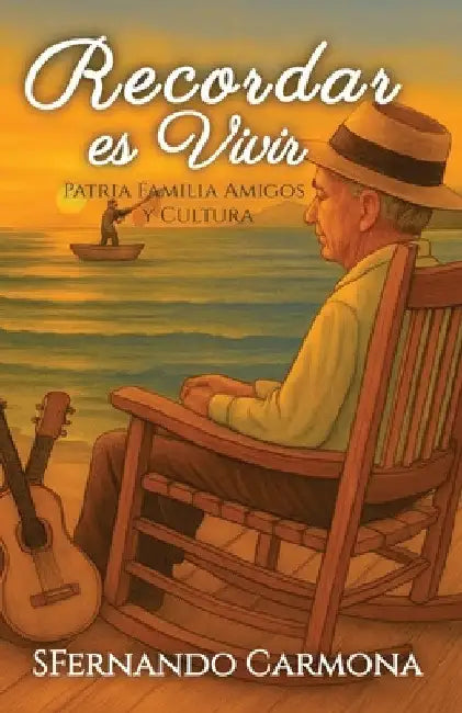 Recordar es Vivir: Patria, Familia, Amigos y Cultura by Sfernando Carmona