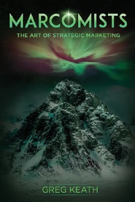 Marcomists: The Art of Strategic Marketing by Greg Keath