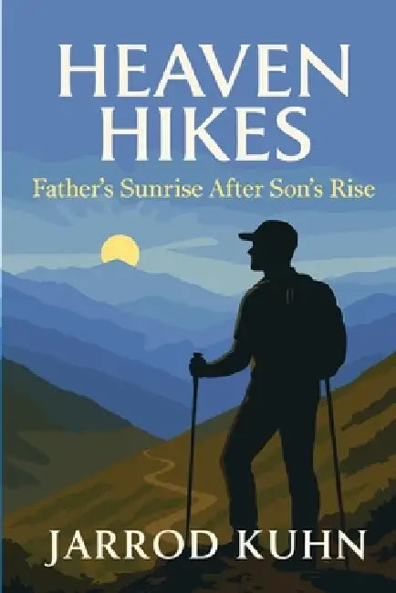Heaven Hikes: Father's Sunrise After Son's Rise by Jarrod Kuhn