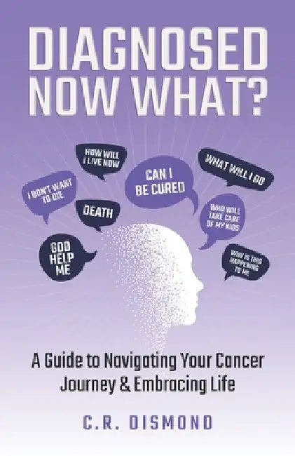 Diagnosed Now What?: A Guide to Navigating Your Cancer Journey & Embracing Life by Telishia Berry, Shonell Bacon, C. R. Dismond
