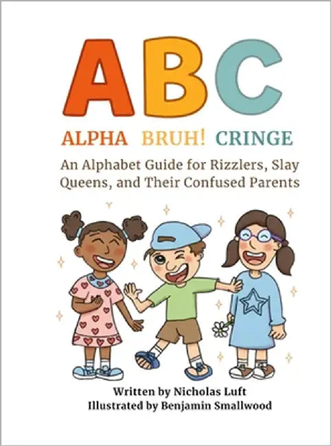 Alpha, Bruh!, Cringe: An Alphabet Guide for Rizzlers, Slay Queens, and Their Confused Parents by Luft, Nicholas