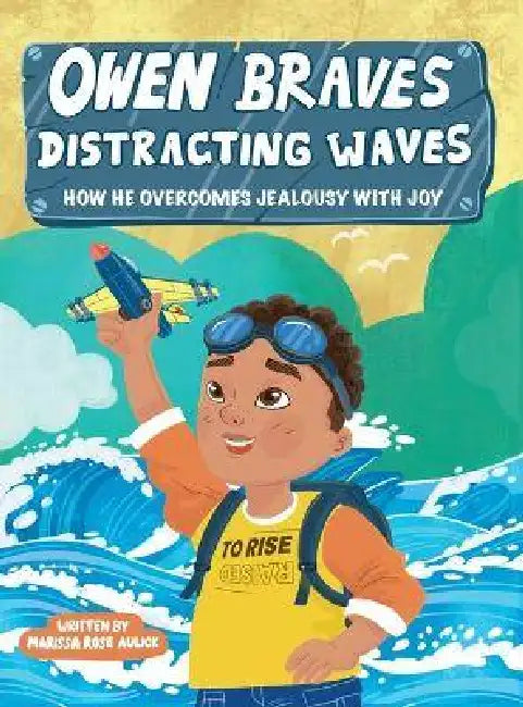 Owen Braves Distracting Waves: How He Overcomes Jealousy with Joy by Marissa Rose Aulick