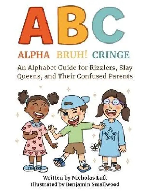 Alpha, Bruh!, Cringe: An Alphabet Guide for Rizzlers, Slay Queens, and Their Confused Parents by Nicholas Luft, Benjamin Smallwood