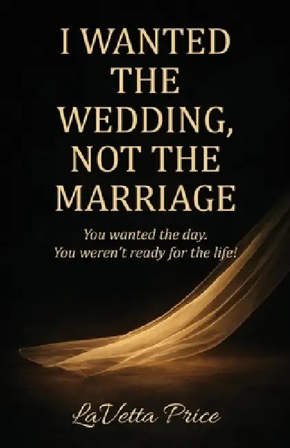 I Wanted The Wedding, Not The Marriage by Lavetta Hankins-Price