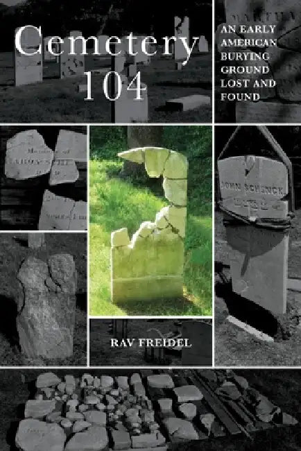 Cemetery 104: An Early American Burying Ground Lost and Found by Rav Freidel