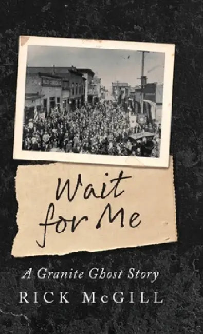 Wait For Me: A Granite Ghost Story by Rick McGill