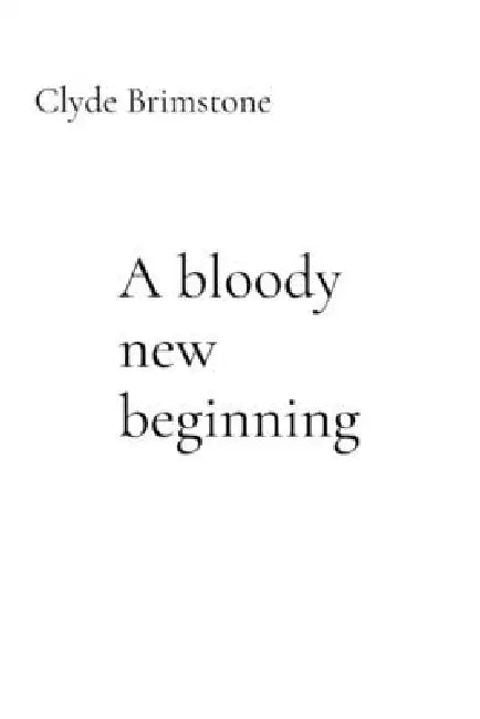 A bloody new beginning by Clyde Brimstone