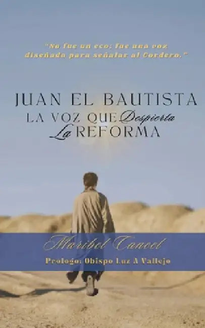 Juan El Bautista: La Voz Que Despierta La Reforma: No Era Un Eco, Era La Voz by Noed Cancel, Maribel Cancel