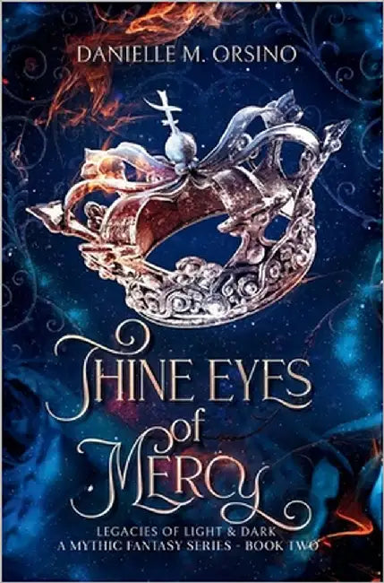 Thine Eyes of Mercy: Legacies of Light & Dark A Mythic Fantasy Series-Book 2 by Orsino, Danielle M.