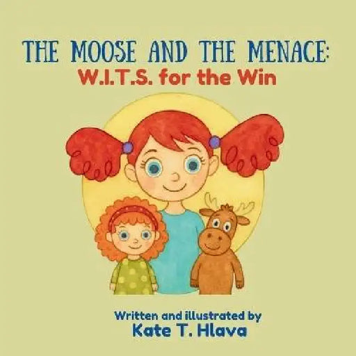 The Moose and the Menace: W.I.T.S. for the Win, (Second Edition): W.I.T.S. for the Win: W.I.T.S. for the Win by Kate T. Hlava
