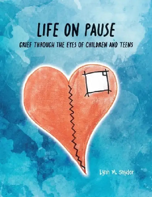 Life On Pause: Grief through the eyes of children and teens by Lynn M. Snyder