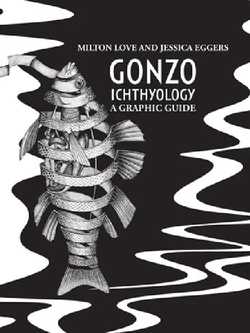 Gonzo Ichthyology - A Graphic Guide by Milton Love, Jessica Eggers