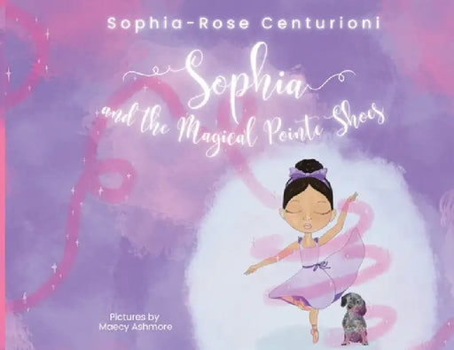 Sophia and the Magical Pointe Shoes by Sophia-Rose Centurioni, Maecy Ashmore