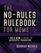 The No-Rules Rulebook For Moms: A Bold Moms Guide To Authentic Parenting by Deborah Nichols
