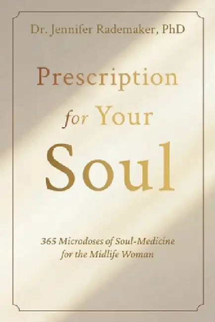 Prescription for your Soul: 365 Microdoses of Soul Medicine for the Midlife Woman by Jennifer Rademaker