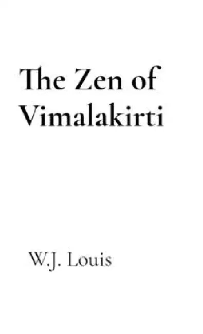 The Zen of Vimalakirti by W. J. Louis