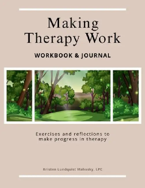 Making Therapy Work: Exercises and reflections to make progress in therapy by Kristen Lundquist Mahosky