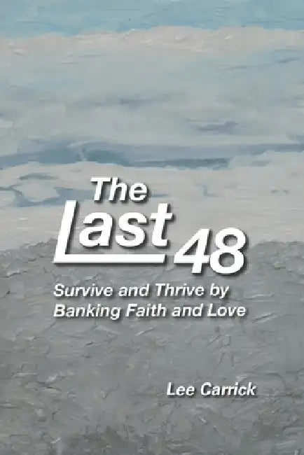 The Last 48: Survive and Thrive by Banking Faith and Love by Eugene Lee Carrick